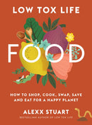 Low Tox Life Food : How to shop, cook, swap, save and eat for a happy planet-9781911632894