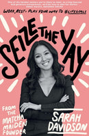 Seize The Yay : Work, rest and play your way to