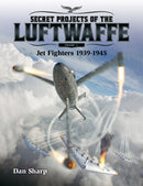 Secret Projects of the Luftwaffe - Vol 1 - Jet Fighters 1939 -1945-9781911658085