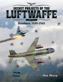 Secret Projects of the Luftwaffe - Vol 2 : Bombers 1939 -1945-9781911658092