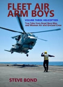 Fleet Air Arm Boys Volume Three : Helicopters - True Tales From royal Navy Men and Women Air and Ground Crew-9781911667278