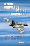 Flying Forwards Facing Backwards : Captivating Tales From a Vulcan and Nimrod Air Electronics Officer-9781911667322