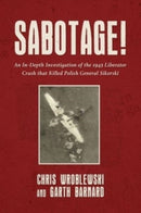 Sabotage! : An In-Depth Investigation of the 1943 Liberator Crash that Killed Polish General Sikorski-9781911667902