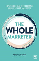 The Whole Marketer : How to become a successful and fulfilled marketer-9781911671053