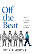 Off The Beat : My life as a brown, Muslim woman in the Met-9781911709459