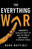 The Everything War : Amazon's Ruthless Quest to Own the World and Remake Corporate Power-9781911709565