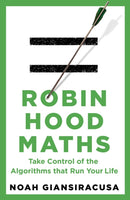 Robin Hood Maths : Take Control of the Algorithms That Run Your Life-9781911709794