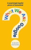 What We Ask Google : A surprisingly hopeful picture of humankind-9781911709923