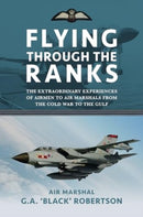 Flying through the Ranks : The Extraordinary Experiences of Airmen to Air Marshals from the Cold War to the Gulf-9781911714101