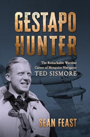 Gestapo Hunter : The Remarkable Wartime Career of Mosquito Navigator Ted Sismore-9781911714118