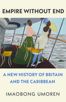 Empire Without End : A New History of Britain and the Caribbean-9781911717034