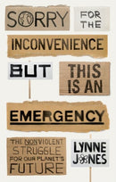 Sorry for the Inconvenience But This Is an Emergency : The Nonviolent Struggle for Our Planet's Future-9781911723035