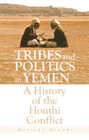 Tribes and Politics in Yemen : A History of the Houthi Conflict-9781911723424