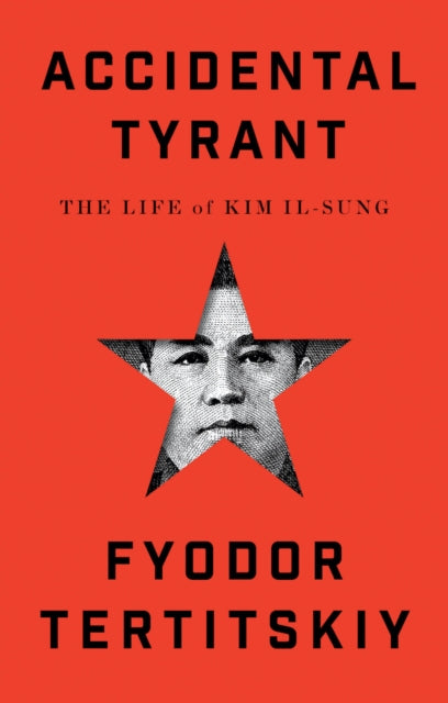 Accidental Tyrant : The Life of Kim Il-sung-9781911723547