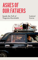 Ashes of Our Fathers : Inside the Fall of Nagorno-Karabakh-9781911723578