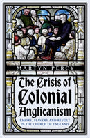 The Crisis of Colonial Anglicanism : Empire, Slavery and Revolt in the Church of England-9781911723585