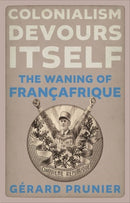 Colonialism Devours Itself : The Waning of Francafrique-9781911723653