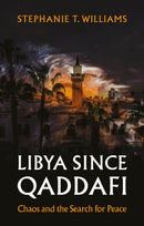 Libya Since Qaddafi : Chaos and the Search for Peace-9781911723806