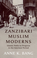Zanzibari Muslim Moderns : Islamic Paths to Progress in the Interwar Period-9781911723820