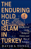The Enduring Hold of Islam in Turkey : The Revival of the Religious Orders and Rise of Erdogan-9781911723837