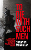 To Die With Such Men : Frontline Stories from Ukraine's International Legion-9781911723899