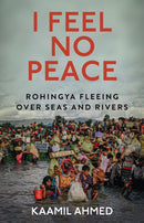 I Feel No Peace : Rohingya Fleeing Over Seas & Rivers-9781911723929