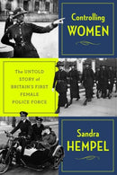 Controlling Women : The Untold Story of Britain's First Female Police Force-9781911723967