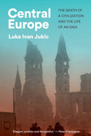 Central Europe : The Death of a Civilization and the Life of an Idea-9781911723981