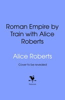 Roman Empire by Train with Alice Roberts : A Travel Journal-9781911754237
