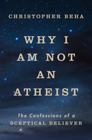 Why I am Not an Atheist : The Confessions of a Sceptical Believer-9781911764007