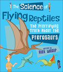 The Science of Flying Reptiles : The Pterrifying Truth about the Pterosaurs-9781912006380