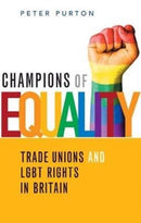 Champions of Equality : Trade unions and LGBT rights in Britain-9781912064588