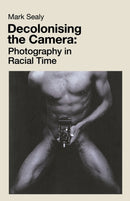 Decolonising the Camera : Photography in Racial Time-9781912064755