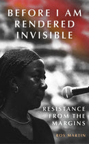 Before I Am Rendered Invisible : Resistance from the Margins-9781912092468