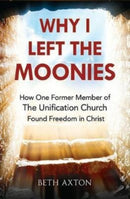 Why I Left the Moonies : How One Former Member of the Unification Church Found Freedom in Christ-9781912120277