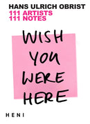 Wish You Were Here : 111 Artists, 111 Notes-9781912122974
