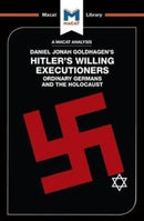 An Analysis of Daniel Jonah Goldhagen's Hitler's Willing Executioners : Ordinary Germans and the Holocaust-9781912128419