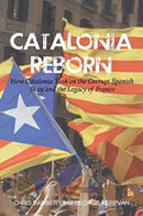 Catalonia Reborn : How Catalonia Took On the Corrupt Spanish State and the Legacy of Franco-9781912147380