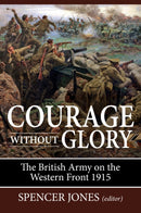 Courage Without Glory : The British Army on the Western Front 1915-9781912174119