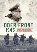 The Oder Front 1945 : Volume 1 - Generaloberst Gotthard Heinrici, Heeresgruppe Weichsel and Germany's Final Defense in the East, 20 March-4 May 1945-9781912174218