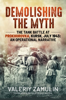Demolishing the Myth : The Tank Battle at Prokhorovka, Kursk, July 1943: An Operational Narrative-9781912174355
