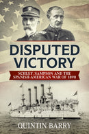 Disputed Victory : Schley, Sampson and the Spanish-American War of 1898-9781912174911