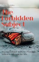 The Forbidden Subject : How Oppositional Aesthetics Banished Natural Beauty from the Arts-9781912186099
