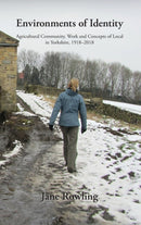 Environments of Identity : Agricultural Community, Work and Concepts of Local in Yorkshire, 1918-2018-9781912186525
