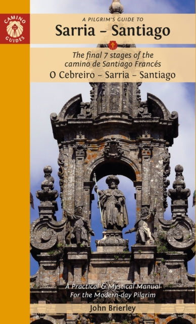 A Pilgrim's Guide to Sarria - Santiago : The last 7 stages of the Camino de Santiago Frances O Cebreiro - Sarria - Santiago-9781912216352
