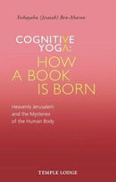 Cognitive Yoga, How a Book is Born : Heavenly Jerusalem and the Mysteries of the Human Body-9781912230112