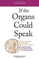 If the Organs Could Speak : The Foundations of Physical and Mental Health - Understanding the Character of our Inner Anatomy-9781912230150