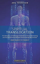 Spiritual Translocation : The Behaviour of Pathological Entities in Illness and Healing and the Relationship between Human Beings and Animals - From Polarity to Triunity-9781912230457