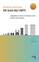 The Glass Half-Empty : Debunking the Myth of Progress in the Twenty-First Century-9781912248803