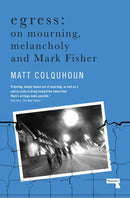 Egress : On Mourning, Melancholy and Mark Fisher-9781912248872